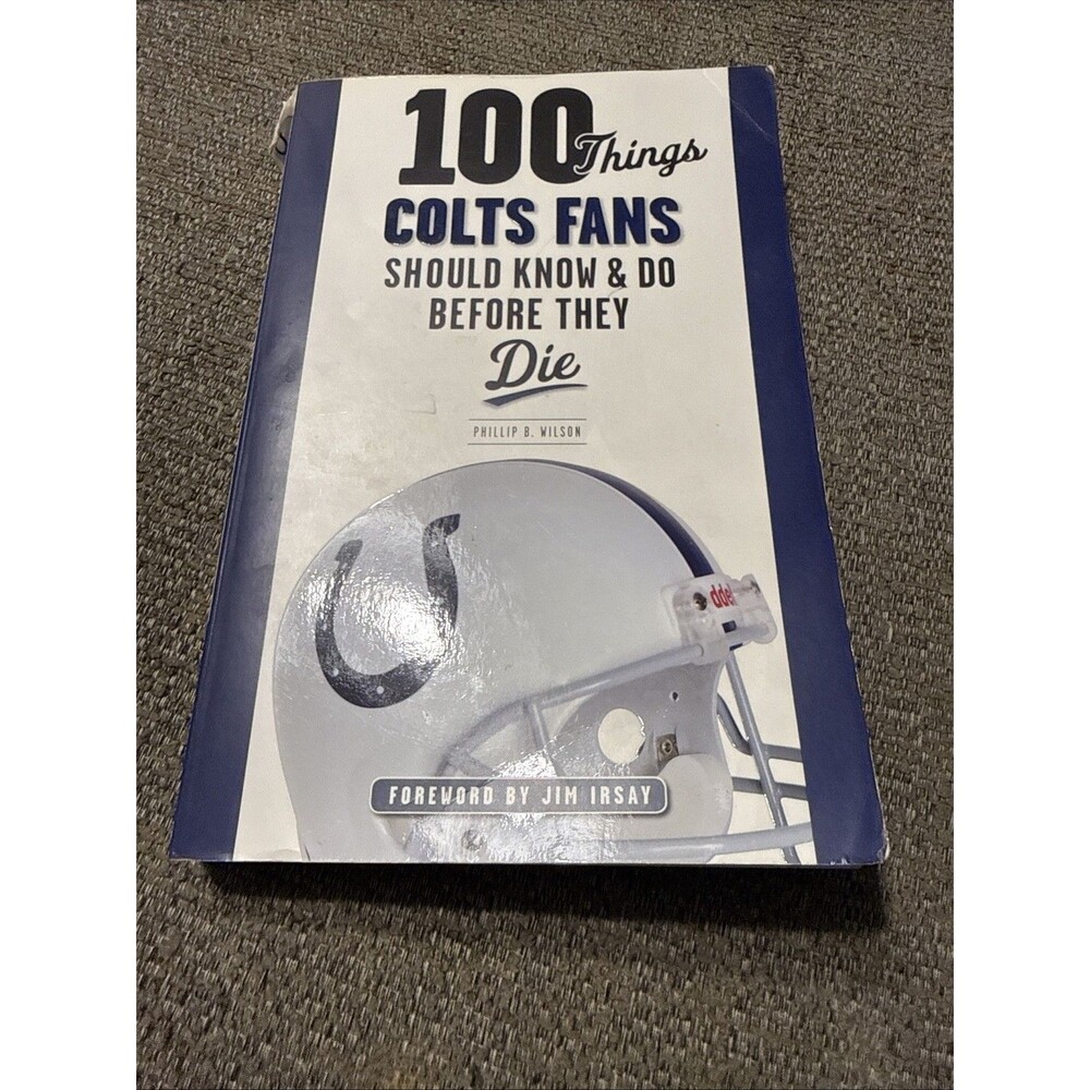 100 THINGS COLTS FANS SHOULD KNOW & DO BEFORE THEY DIE By Phillip B. NEW